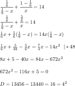 \cfrac{ \frac{1}{6} }{ \frac{1}{8}-x } + \cfrac{ 1-\frac{1}{6} }{ x } =14 \\ \\ \cfrac{ \frac{1}{6} }{ \frac{1}{8}-x } + \cfrac{ \frac{5 }{6} }{ x } =14 \\ \\ \frac{1}{6}x+ \frac{5}{6}( \frac{1}{8}-x )=14x( \frac{1}{8}-x ) \\ \\ \frac{1}{6}x+ \frac{5}{48}-\frac{5}{6}x= \frac{7}{4}x -14x^2 \ \ |*48 \\ \\ 8x+5-40x=84x-672x^2 \\ \\ 672x^2-116x+5=0 \\ \\ D=13456-13440=16=4^2