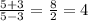 \frac{5+3}{5-3} = \frac{8}{2} =4