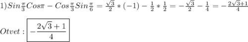 1)Sin\frac{\pi }{3}Cos\pi -Cos\frac{\pi }{3}Sin\frac{\pi }{6}=\frac{\sqrt{3}}{2}*(-1)-\frac{1}{2}*\frac{1}{2}=-\frac{\sqrt{3}}{2}-\frac{1}{4}=-\frac{2\sqrt{3}+1 }{4}\\\\Otvet:\boxed{-\frac{2\sqrt{3}+1 }{4}}