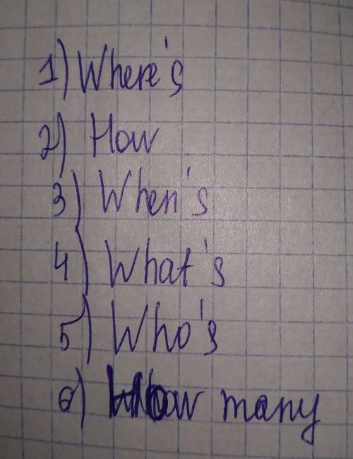 When, who, what , how many , where, how ​