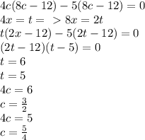 4c(8c-12)-5(8c-12)=0\\4x=t=\ \textgreater \ 8x=2t\\t(2x-12)-5(2t-12)=0\\(2t-12)(t-5)=0\\t=6\\t=5\\4c=6\\c=\frac{3}{2} \\4c=5\\c=\frac{5}{4}