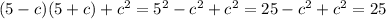 (5 - c)(5 + c) + {c}^{2} = {5}^{2} - {c}^{2} + {c}^{2} = 25 - {c}^{2} + {c}^{2} = 25