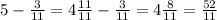 5-\frac{3}{11}=4\frac{11}{11}-\frac{3}{11}=4\frac{8}{11}=\frac{52}{11}