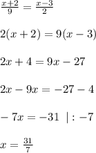 \frac{x+2}{9} = \frac{x-3}{2} \\\\2(x+2)=9(x-3)\\\\2x+4=9x-27\\\\2x-9x=-27-4\\\\-7x=-31\;\;|:-7\\\\x= \frac{31}{7}