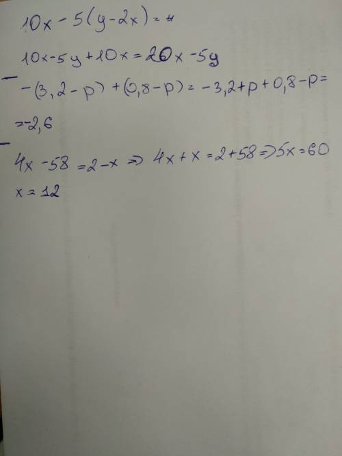 Раскрыть скобки: 10x-5(y-2x)= -(3,2-p)+(0,8-p)= решить уравнение: 4x-58=2-x