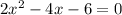 2 {x}^{2} - 4x - 6 = 0