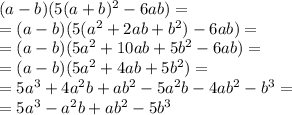 (a-b)(5(a+b)^2-6ab)= \\ =(a-b)(5(a^2+2ab+b^2) - 6ab)= \\ =(a-b)(5a^2+10ab+5b^2-6ab)= \\ =(a-b)(5a^2+4ab+5b^2)= \\ =5a^3+4a^2b+ab^2-5a^2b-4ab^2-b^3= \\ =5a^3-a^2b+ab^2-5b^3