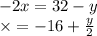 - 2x = 32 - y \\ \times = - 16 + \frac{y}{2}