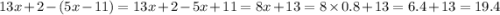 13x + 2 - (5x - 11) = 13x + 2 - 5x + 11 = 8x + 13 = 8 \times 0.8 + 13 = 6.4 + 13 = 19.4