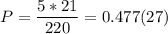 \displaystyle P= \frac{5*21}{220}= 0.477(27)