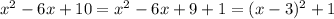 x^2-6x+10=x^2-6x+9+1=(x-3)^2+1