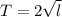 T= 2\sqrt{l}\\