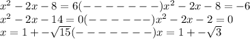 x^2-2x-8=6(-------)x^2-2x-8=-6 \\ x^2-2x-14=0(------)x^2-2x-2=0 \\ x=1+- \sqrt{15} (-------)x=1+- \sqrt{3}