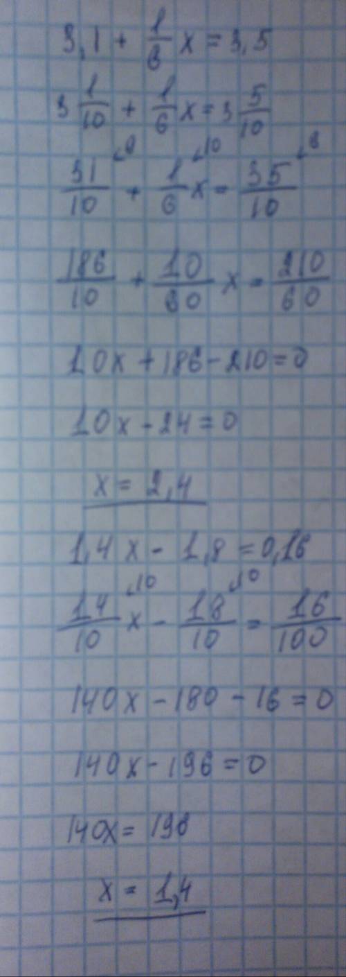 Решить уровнения -3.1+1/6*х=-3.5 -1.4*х-1.8=0.16