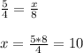 \frac{5}{4} = \frac{x}{8} \\ \\ x= \frac{5*8}{4} =10