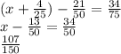 (x+\frac{4}{25} )-\frac{21}{50} =\frac{34}{75} \\x-\frac{13}{50}=\frac{34}{50} \\\frac{107}{150}