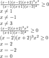 \frac{(x-1)(x-2)(x+2)^3x^2}{(x-1)(x+1)(x-3)^4} \geq 0\\x \neq 1\\x \neq -1\\x \neq 3\\ \frac{(x-2)(x+2)^3x^2}{(x+1)(x-3)^4} \geq 0\\(x-2)(x+2)^3x^2 \geq 0\\x=2\\x=-2\\x=0\\