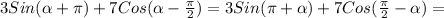 3Sin( \alpha + \pi )+7Cos( \alpha - \frac{ \pi }{2})=3Sin( \pi + \alpha )+7Cos( \frac{ \pi }{2} - \alpha ) =