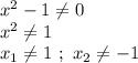 x^2-1 \neq 0 \\ x^2 \neq 1 \\ x_1 \neq 1 \ ; \ x_2 \neq -1