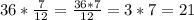 36* \frac{7}{12} = \frac{36*7}{12} =3 * 7 = 21