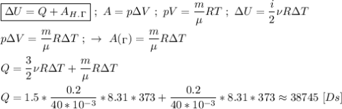 \boxed{\Delta U = Q + A_H_._\Gamma} \ ; \ A = p\Delta V \ ; \ pV = \dfrac{m}{\mu}RT \ ; \ \Delta U = \dfrac{i}{2}\nu R\Delta T \\ \\ p\Delta V = \dfrac{m}{\mu}R\Delta T \ ; \ \rightarrow \ A(_\Gamma) = \dfrac{m}{\mu}R\Delta T \\ \\ Q = \dfrac{3}{2}\nu R\Delta T + \dfrac{m}{\mu}R\Delta T \\ \\ Q = 1.5 * \dfrac{0.2}{40*10^{-3}}*8.31*373 + \dfrac{0.2}{40*10^{-3}} * 8.31 * 373 \approx 38745 \ [Ds]