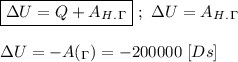 \boxed{\Delta U = Q + A_H_._\Gamma } \ ; \ \Delta U = A_H_._\Gamma \\ \\ \Delta U = -A(_\Gamma) = -200000 \ [Ds]