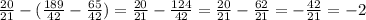 \frac{20}{21} -( \frac{189}{42}- \frac{65}{42} )= \frac{20}{21}- \frac{124}{42} = \frac{20}{21}- \frac{62}{21} =- \frac{42}{21}=-2