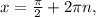 x = \frac{ \pi }{2} + 2 \pi n,