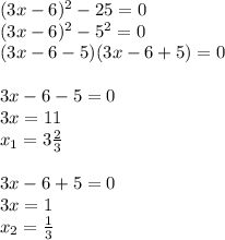 (3x-6)^2-25=0 \\ (3x-6)^2-5^2=0 \\ (3x-6-5)(3x-6+5)=0 \\ \\ 3x-6-5=0 \\ 3x=11 \\ x_1=3 \frac{2}{3} \\ \\ 3x-6+5=0 \\ 3x=1 \\ x_2= \frac{1}{3}