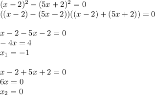 (x-2)^2-(5x+2)^2=0 \\ ((x-2)-(5x+2))((x-2)+(5x+2))=0 \\ \\ x-2-5x-2=0 \\ -4x=4 \\ x_1=-1 \\ \\ x-2+5x+2=0 \\ 6x=0 \\ x_2=0