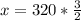 x= 320 * \frac{3}{2}