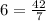 6 = \frac{42}{7}