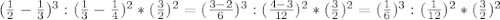 ( \frac{1}{2}- \frac{1}{3} )^{3} : ( \frac{1}{3}- \frac{1}{4} )^{2} * ( \frac{3}{2} )^{2} = ( \frac{3-2}{6} )^{3} : ( \frac{4-3}{12} )^{2} * ( \frac{3}{2} )^{2} = ( \frac{1}{6} )^{3} : ( \frac{1}{12} )^{2} * ( \frac{3}{2} )^{2}