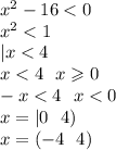 x^{2} - 16 < 0 \\ x ^{2} < 1 \\ |x < 4 \\ x < 4 \: \: \: x \geqslant 0 \\ - x < 4 \: \: \: x < 0 \\ x = |0 \: \: \: 4) \\ x = ( - 4 \: \: \: 4)