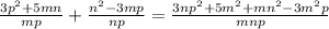 \frac{3 p^{2}+5mn }{mp}+ \frac{ n^{2}-3mp }{np} = \frac{3n p^{2} +5m ^{2}+m n^{2}-3 m^{2} p }{mnp}