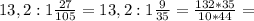 &#10;13,2:1 \frac{27}{105}=13,2:1 \frac{9}{35}= \frac{132*35}{10*44}=