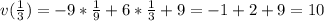 v(\frac{1}{3})=-9*\frac{1}{9}+6*\frac{1}{3}+9=-1+2+9 = 10