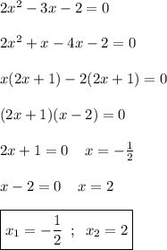 2x^2- 3x- 2 = 0\\\\2x^2+x-4x-2=0\\\\x(2x+1)-2(2x+1)=0\\\\(2x+1)(x-2)=0\\\\2x+1=0\;\;\;\;x=- \frac{1}{2} \\\\x-2=0\;\;\;\;x=2\\\\\ \boxed{ x_{1} =- \frac{1}{2} \;\;;\;\;x_{2}=2}