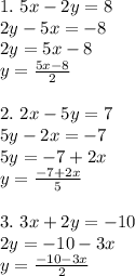 1. \ 5x-2y=8 \\ 2y-5x=-8 \\ 2y = 5x-8 \\ y = \frac{5x-8}{2} \\ \\ 2. \ 2x-5y=7 \\ 5y-2x=-7 \\ 5y=-7+2x \\ y = \frac{-7+2x}{5} \\ \\ 3. \ 3x+2y=-10 \\ 2y = -10-3x \\ y = \frac{-10-3x}{2}