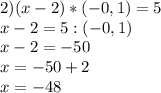 2) (x-2)*(-0,1) = 5 \\ x-2 = 5:(-0,1) \\ x-2 = -50 \\ x= -50+2 \\ x=-48