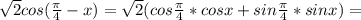 \sqrt{2}cos( \frac{ \pi }{4}-x) = \sqrt{2}(cos \frac{ \pi }{4}*cosx+sin \frac{ \pi }{4}*sinx) =