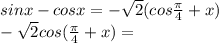 sinx-cosx = -\sqrt{2}(cos \frac{ \pi }{4}+x) \\ &#10;-\sqrt{2}cos( \frac{ \pi }{4}+x) =