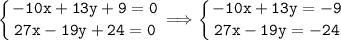 \tt\displaystyle \left \{ {{-10x+13y+9=0} \atop {27x-19y+24=0}} \right. \Longrightarrow\left \{ {{-10x+13y=-9} \atop {27x-19y=-24}} \right.