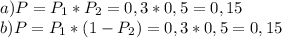 a)P=P_1*P_2=0,3*0,5=0,15\\b)P=P_1*(1-P_2)=0,3*0,5=0,15