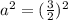 a^2=(\frac{3}{2})^2