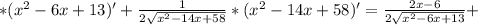 *( x^{2} -6x+13)'+ \frac{1}{2 \sqrt{ x^{2} -14x+58} }*( x^{2} -14x+58)'= \frac{2x-6}{2 \sqrt{ x^{2} -6x+13} } +