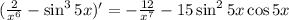 (\frac{2}{x^6}-\sin^3 5x)'=-\frac{12}{x^7}-15\sin^2 5x\cos 5x