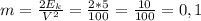 m = \frac{2E_{k}}{V^{2}} = \frac{2*5}{100} = \frac{10}{100} = 0,1