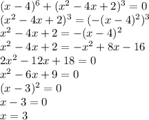 (x-4)^6 + (x^2 - 4x +2)^3= 0\\(x^2-4x+2)^3=(-(x-4)^2)^3\\x^2-4x+2=-(x-4)^2\\x^2-4x+2=-x^2+8x-16\\2x^2-12x+18=0\\x^2-6x+9=0\\(x-3)^2=0\\x-3=0\\x=3