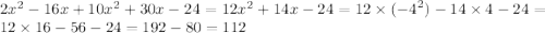 2 {x}^{2} - 16x + 10 {x}^{2} + 30x - 24 = 12 {x}^{2} + 14x - 24 = 12 \times ( { - 4}^{2} ) - 14 \times 4 - 24 = 12 \times 16 - 56 - 24 = 192 - 80 = 112